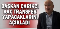 BAŞKAN ÇARIKCI, KAÇ TRANSFER YAPACAKLARINI AÇIKLADI