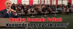 Başkan Sonunda Patladı “Kongrede her şey saklanmış”