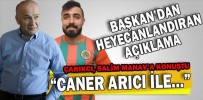BAŞKANDAN HEYECANLANDIRAN AÇIKLAMA ÇARIKCI, SALİM MANAV’A KONUŞTU  “CANER ARICI İLE…”