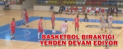 BASKETBOL BIRAKTIĞI YERDEN DEVAM EDİYOR