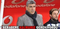 “BERABERE KALMAMIZ GEREKİYORDU”