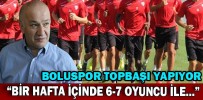 “BİR HAFTA İÇİNDE 6-7 OYUNCU İLE….”