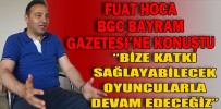 “BİZE KATKI SAĞLAYABİLECEK OYUNCULARLA DEVAM EDECEĞİZ”
