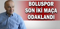 BOLUSPOR SON İKİ MAÇA ODAKLANDI