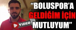 “BOLUSPOR’A GELDİĞİM İÇİN MUTLUYUM”