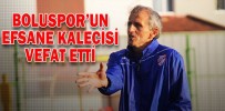 BOLUSPOR’UN EFSANE KALECİSİ VEFAT ETTİ