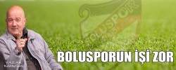 BOLUSPORUN İŞİ ZOR