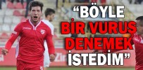 “BÖYLE BİR VURUŞ DENEMEK İSTEDİM”