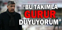 “BU TAKIMLA GURUR DUYUYORUM”