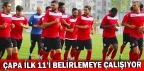ÇAPA İLK 11’İ BELİRLEMEYE ÇALIŞIYOR