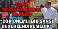 “ÇOK ÖNEMLİ BİR ŞANSI DEĞERLENDİREMEDİK”