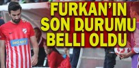 FURKAN’IN SON DURUMU BELLİ OLDU