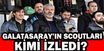 GALATASARAY’IN SCOUTLARI KİMİ İZLEDİ?