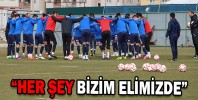 “HER ŞEY BİZİM ELİMİZDE”