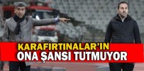 KARAFIRTINALAR’IN ONA ŞANSI TUTMUYOR
