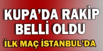 KUPA’DA RAKİP BELLİ OLDU