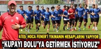 “KUPAYI BOLU’YA GETİRMEK İSTİYORUZ”