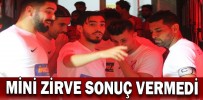 MİNİ ZİRVE SONUÇ VERMEDİ