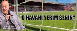 "O HAVANI YERİM SENİN"