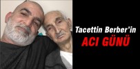 Tacettin Berber’in acı günü