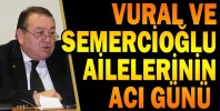 VURAL VE SEMERCİOĞLU AİLELERİNİN ACI GÜNÜ