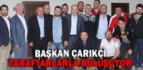 BAŞKAN ÇARIKCI, TARAFTARLARLA BULUŞUYOR