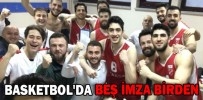 BASKETBOL'DA BEŞ İMZA BİRDEN