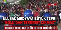 “BOLU’DAN TERÖRİST ÇIKMAZ”