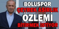 BOLUSPOR ÇEYREK ASIRLIK ÖZLEMİ BİTİRMEK İSTİYOR