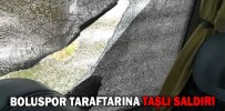 BOLUSPOR TARAFTARINA TAŞLI SALDIRI