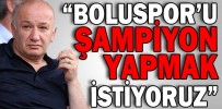 “BOLUSPOR’U ŞAMPİYON YAPMAK İSTİYORUZ”