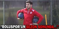“BOLUSPOR’UN SEZON SONUNDA…”