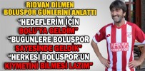 “BUGÜNLERE BOLUSPOR SAYESİNDE GELDİK”