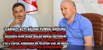 ÇARIKCI AÇTI AĞZINI YUMDU GÖZÜNÜ