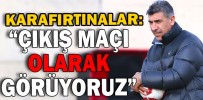 “ÇIKIŞ MAÇI OLARAK GÖRÜYORUZ”