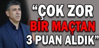 “ÇOK ZOR BİR MAÇTAN 3 PUAN ALDIK”