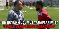 “EN BÜYÜK GÜCÜMÜZ TARAFTARIMIZ”