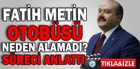 FATİH METİN OTOBÜSÜ NEDEN ALAMADI?