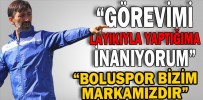 “GÖREVİMİ LAYIKIYLA YAPTIĞIMA İNANIYORUM”