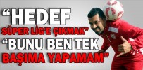 “"HEDEF SÜPER LİG'E ÇIKMAK”