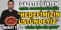 “HEDEFİMİZİN ÜSTÜNDEYİZ”