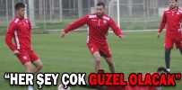 “HER ŞEY ÇOK GÜZEL OLACAK”