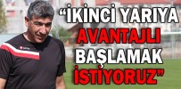 “İKİNCİ YARIYA AVANTAJLI BAŞLAMAK İSTİYORUZ”