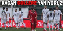 KAÇAN GOLLERE YANIYORUZ