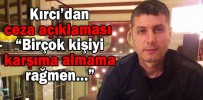 Kırcı’dan ceza açıklaması