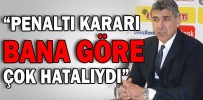 “PENALTI KARARI BANA GÖRE ÇOK HATALIYDI”