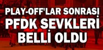 PLAY-OFF'LAR SONRASI PFDK SEVKLERİ BELLİ OLDU