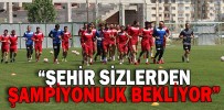 “ŞEHİR SİZLERDEN ŞAMPİYONLUK BEKLİYOR”