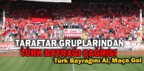 TARAFTAR GRUPLARINDAN TÜRK BAYRAĞI ÇAĞRISI