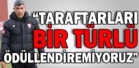 “TARAFTARLARI BİR TÜRLÜ ÖDÜLLENDİREMİYORUZ”